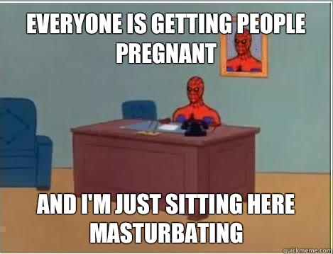 Everyone is getting people pregnant and I'm just sitting here masturbating  Spiderman Masturbating Desk