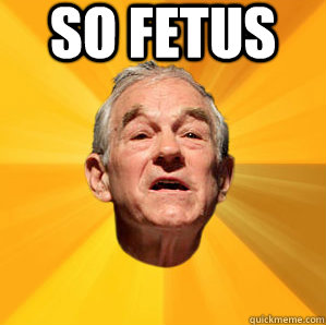 SO fetus   Courage Ron Paul