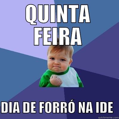 QUINTA  - QUINTA FEIRA  DIA DE FORRÓ NA IDE  Success Kid