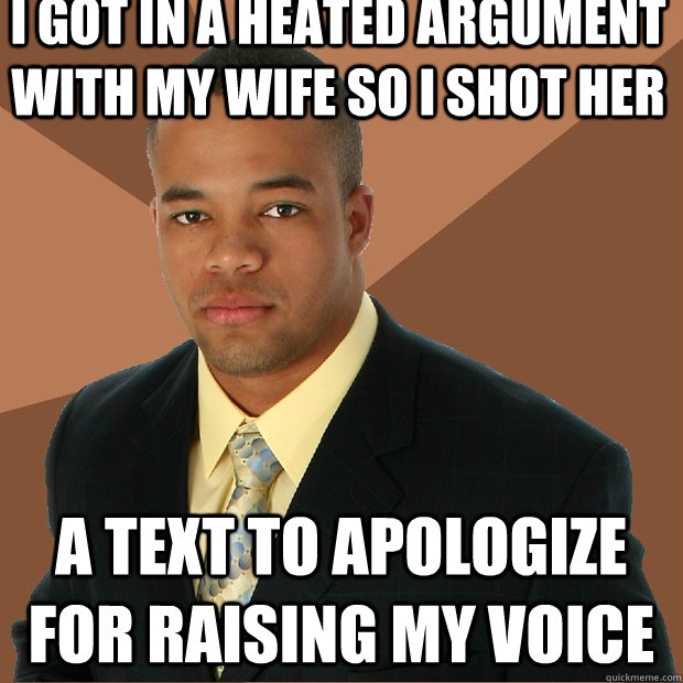 I got in a heated argument with my wife so i shot her a text to apologize for raising my voice  Successful Black Man
