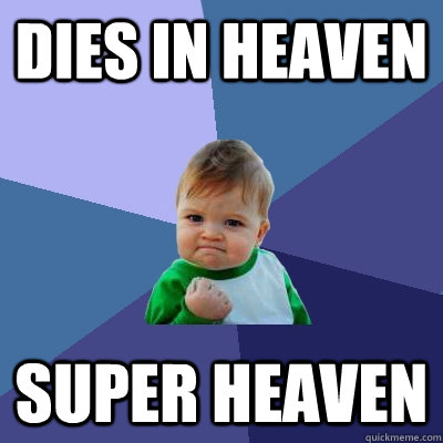 dies in heaven super heaven  Success Kid