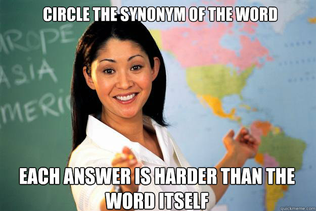Circle the synonym of the word Each answer is harder than the word itself  Unhelpful High School Teacher