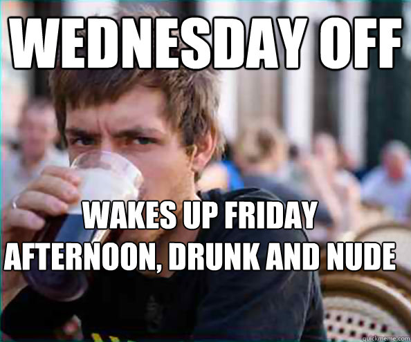 wednesday off wakes up friday afternoon, drunk and nude  College Senior