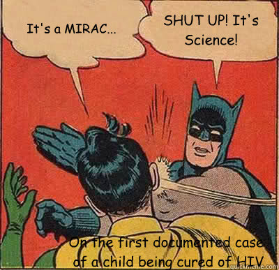 It's a MIRAC... SHUT UP! It's Science! On the first documented case of a child being cured of HIV  Batman Slapping Robin