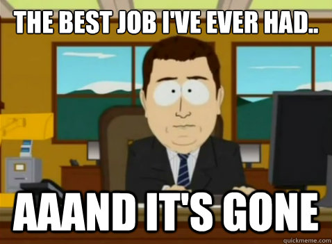 The best Job i've ever had.. aaand it's gone  South Park Banker