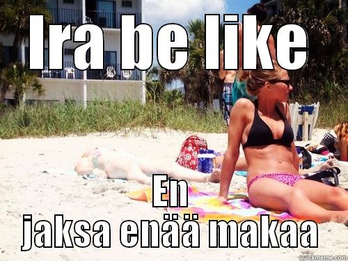 IRA BE LIKE EN JAKSA ENÄÄ MAKAA Misc