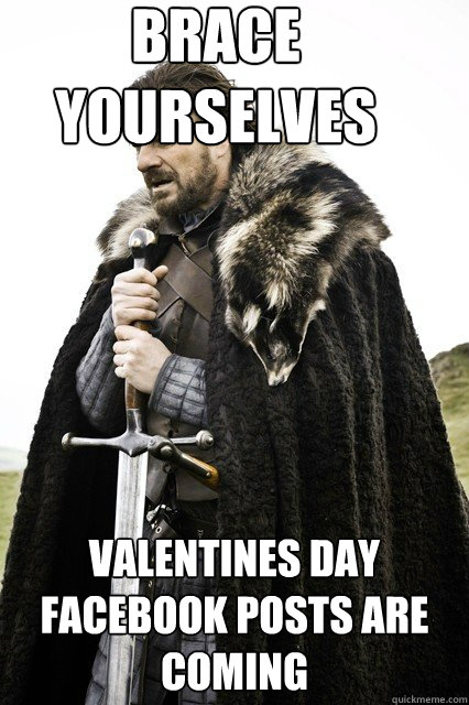 Brace     yourselves  Valentines day facebook posts are coming  Brace yourself school