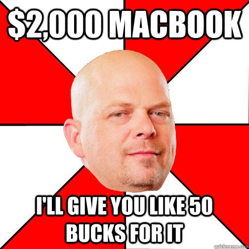 $2,000 macbook I'll give you like 50 bucks for it  Pawn Star