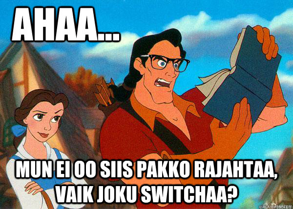 ahaa... mun ei oo siis pakko rajahtaa, vaik joku switchaa?  Hipster Gaston