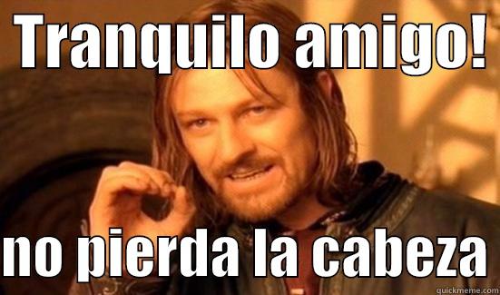  TRANQUILO AMIGO!   NO PIERDA LA CABEZA Boromir