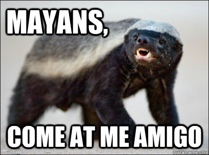 Mayans, COME AT ME Amigo - Mayans, COME AT ME Amigo  Honey Badger MAD