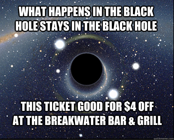 What Happens in the black hole stays in the black hole This ticket good for $4 off              at the Breakwater Bar & Grill  