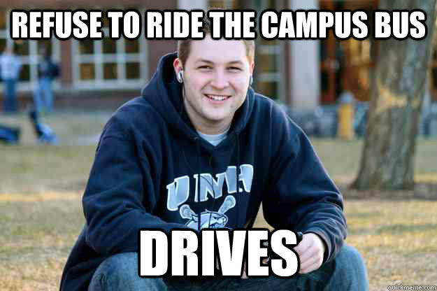 Refuse to ride the campus bus drives  Successful College Senior