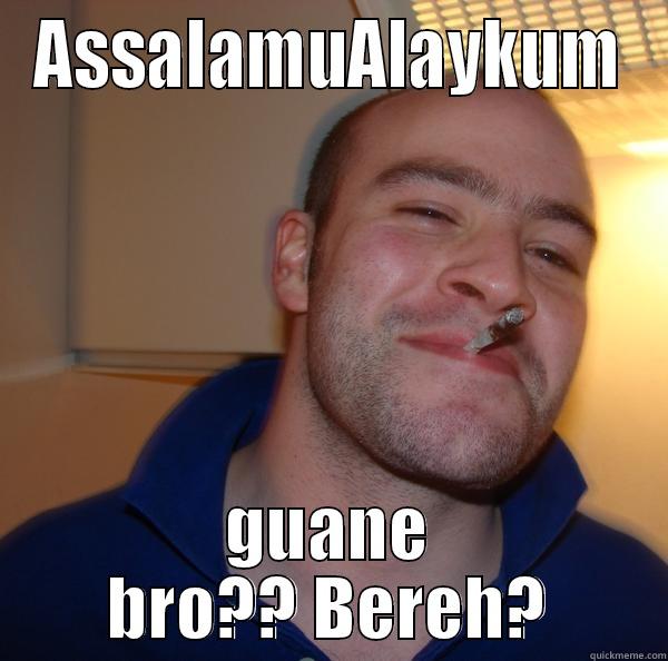 ASSALAMUALAYKUM GUANE BRO?? BEREH? Good Guy Greg 