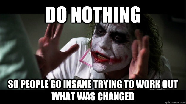 Do nothing so people go insane trying to work out what was changed - Do nothing so people go insane trying to work out what was changed  Joker Mind Loss