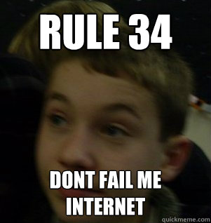 RULE 34 dont fail me internet  