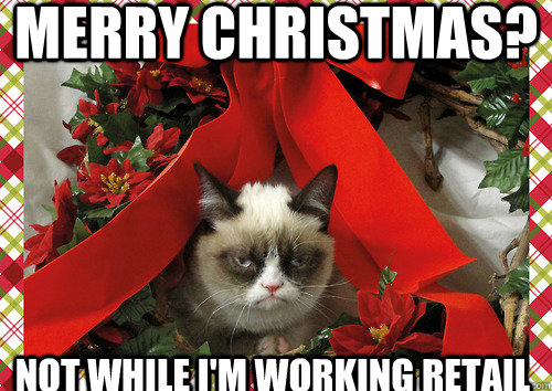 Merry Christmas? Not while i'm working retail - Merry Christmas? Not while i'm working retail  Grumpy Holiday Cat