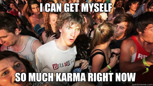 I can get myself
 so much karma right now  Sudden Clarity Clarence
