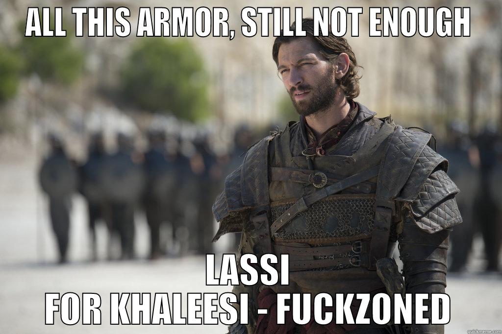 ALL THIS ARMOR, STILL NOT ENOUGH LASSI FOR KHALEESI - FUCKZONED Misc