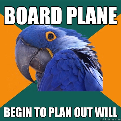 board PLANE BEGIN TO PLAN OUT WILL  Paranoid Parrot