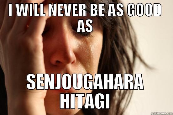 I WILL NEVER BE AS GOOD AS SENJOUGAHARA HITAGI First World Problems