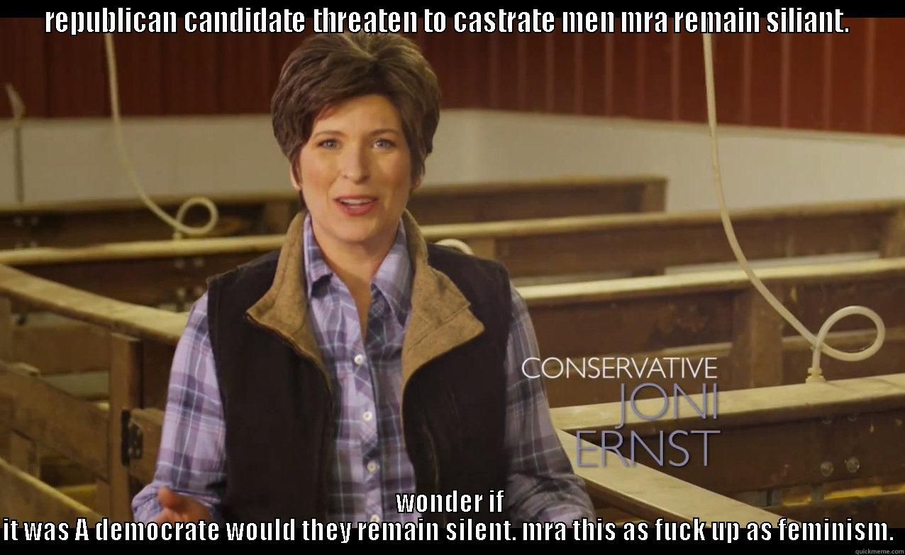 REPUBLICAN CANDIDATE THREATEN TO CASTRATE MEN MRA REMAIN SILIANT.  WONDER IF IT WAS A DEMOCRATE WOULD THEY REMAIN SILENT. MRA THIS AS FUCK UP AS FEMINISM.  Misc