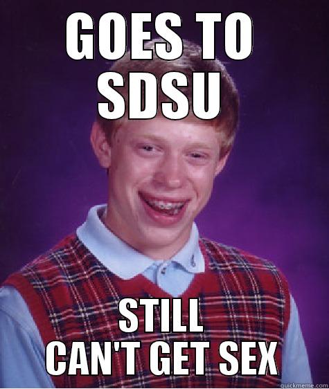 GOES TO SDSU STILL CAN'T GET SEX Bad Luck Brian