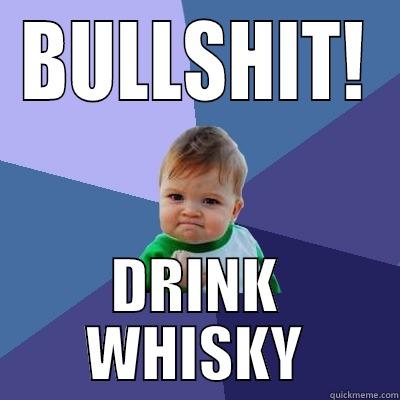 BULLSHIT! DRINK WHISKY Success Kid