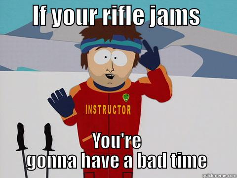 Rifle maintenance -        IF YOUR RIFLE JAMS         YOU'RE GONNA HAVE A BAD TIME Youre gonna have a bad time