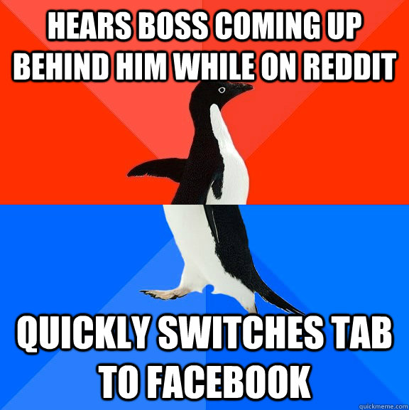 Hears Boss coming up behind him while on reddit Quickly Switches tab to facebook  Socially Awesome Awkward Penguin