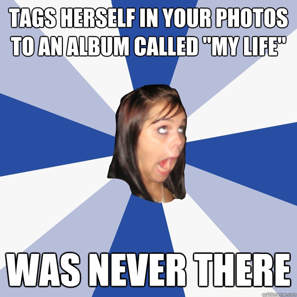 Tags herself in your photos to an album called 