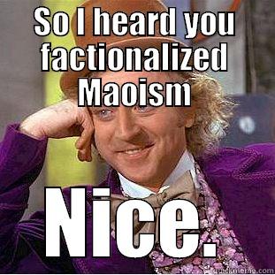 SO I HEARD YOU FACTIONALIZED MAOISM NICE. Condescending Wonka
