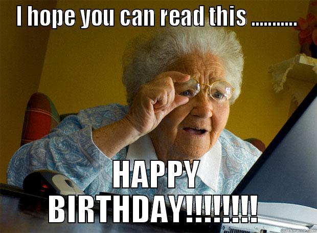 I HOPE YOU CAN READ THIS ........... HAPPY BIRTHDAY!!!!!!!!  Grandma finds the Internet