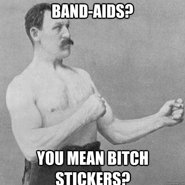 Band-Aids? You mean bitch Stickers? - Band-Aids? You mean bitch Stickers?  Misc