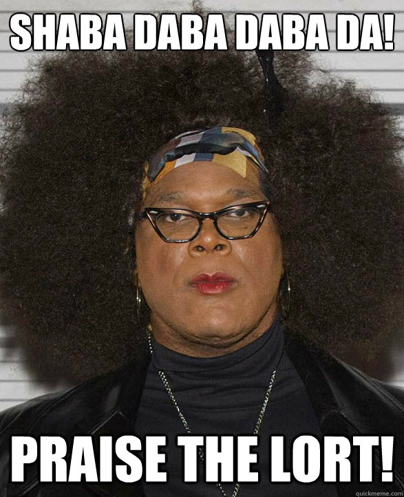 Shaba daba daba da! PRAISE THE LORT! - Shaba daba daba da! PRAISE THE LORT!  Madea - Praise the Lort