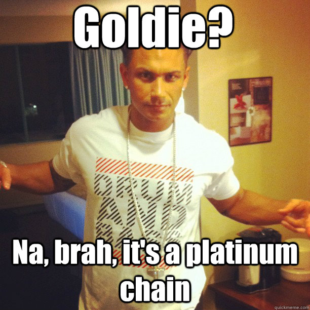 Goldie? Na, brah, it's a platinum chain  Drum and Bass DJ Pauly D