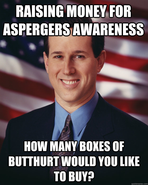 Raising money for aspergers awareness how many boxes of butthurt would you like to buy?  Rick Santorum
