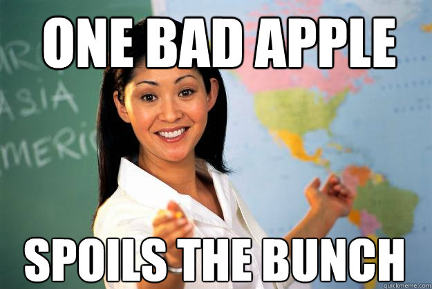One bad apple Spoils the bunch - One bad apple Spoils the bunch  Unhelpful High School Teacher