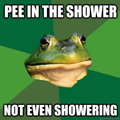 Pee in the shower not even showering - Pee in the shower not even showering  Foul Bachelor Frog