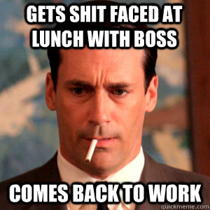 gets shit faced at lunch with boss comes back to work  Madmen Logic