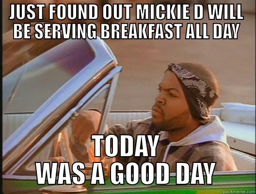 JUST FOUND OUT MICKIE D WILL BE SERVING BREAKFAST ALL DAY TODAY WAS A GOOD DAY today was a good day
