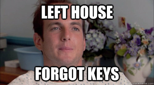 Left house Forgot keys - Left house Forgot keys  Ive Made a Huge Mistake