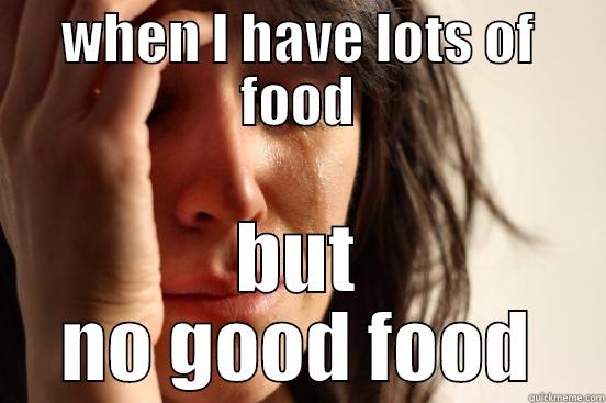 WHEN I HAVE LOTS OF FOOD BUT NO GOOD FOOD First World Problems