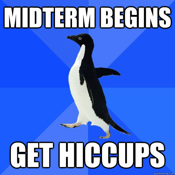 Midterm begins get hiccups  Socially Awkward Penguin