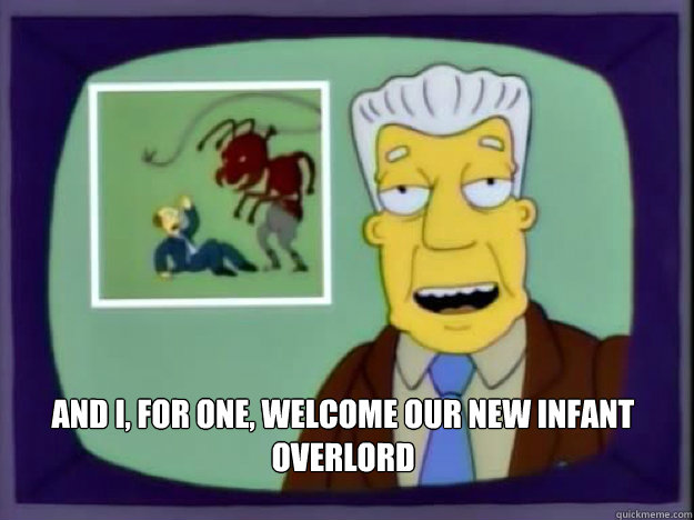  AND I, FOR ONE, WELCOME OUR NEW Infant OVERLORD
  