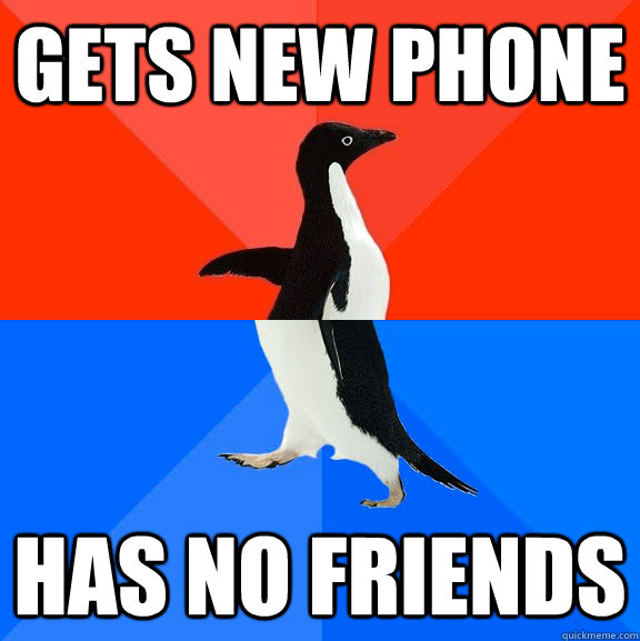 Gets new phone Has no friends  Socially Awesome Awkward Penguin
