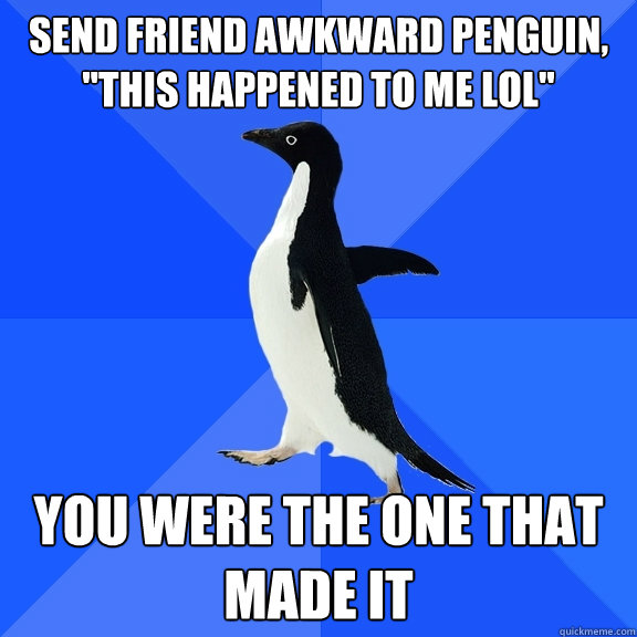 Send friend awkward penguin, 