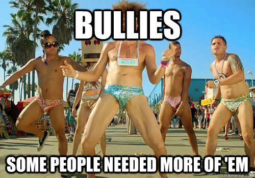 Bullies Some people needed more of 'em  