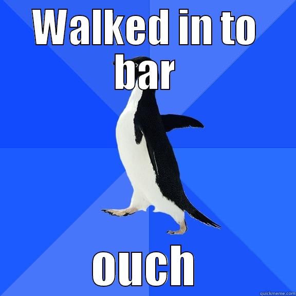 WALKED IN TO BAR OUCH Socially Awkward Penguin