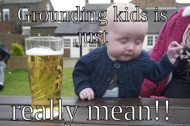 GROUNDING KIDS IS JUST REALLY MEAN!! drunk baby